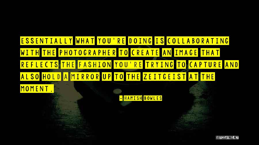 Moment To Capture Quotes By Hamish Bowles Moment To Capture Quotes By Hamish Bowles