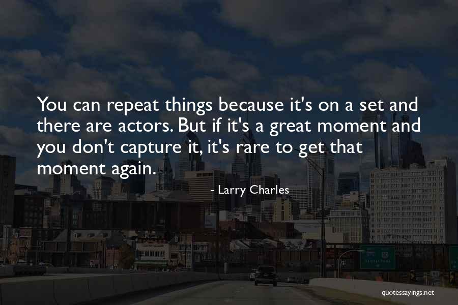 Moment To Capture Quotes By Larry Charles Moment To Capture Quotes By Larry Charles