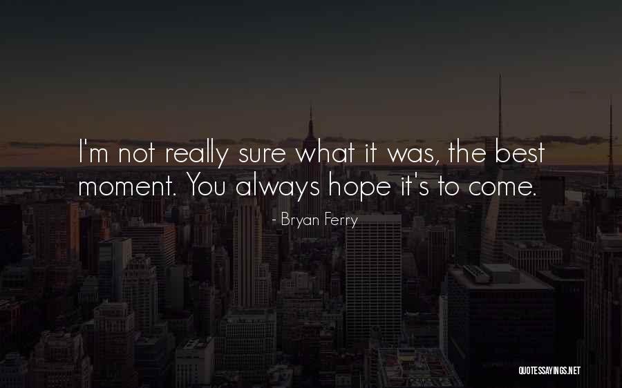 Moment You Quotes By Bryan Ferry Moment You Quotes By Bryan Ferry