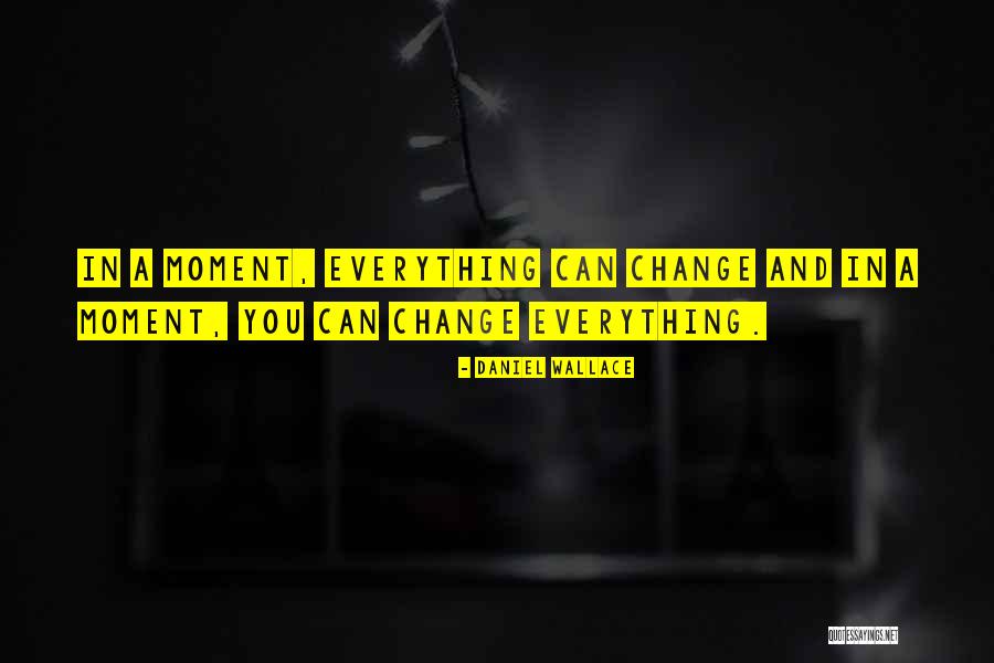 Moment You Quotes By Daniel Wallace Moment You Quotes By Daniel Wallace