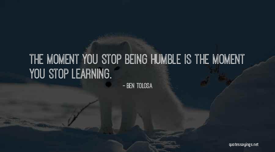 Moment You Stop Learning Quotes By Ben Tolosa Moment You Stop Learning Quotes By Ben Tolosa