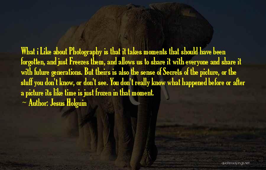 Moments And Photography Quotes By Jesus Holguin