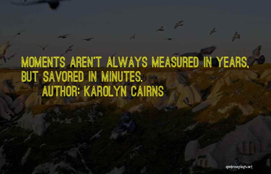 Moments Are Measured By The Moments Quotes By Karolyn Cairns