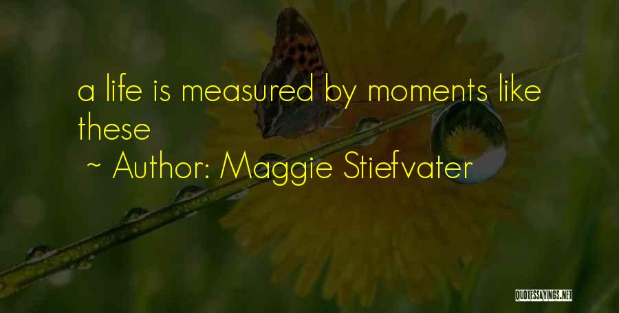 Moments Are Measured By The Moments Quotes By Maggie Stiefvater