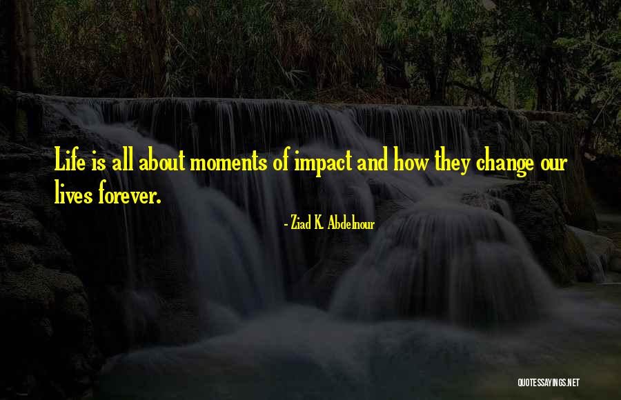 Moments Of Life Quotes By Ziad K. Abdelnour