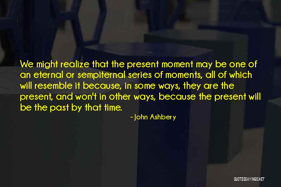 Moments Series Quotes By John Ashbery Moments Series Quotes By John Ashbery