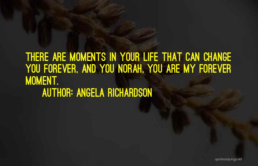 Moments That Change You Quotes By Angela Richardson