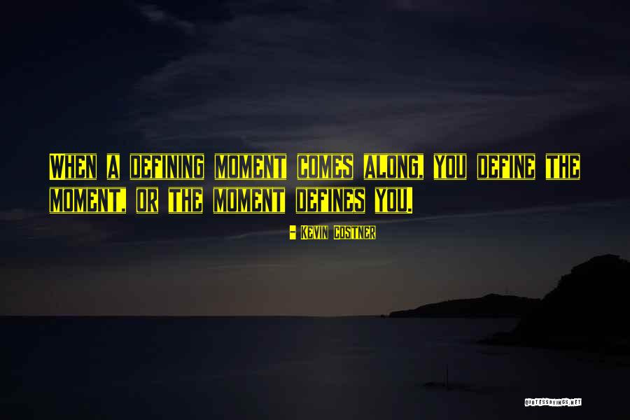 Moments That Define Us Quotes By Kevin Costner Moments That Define Us Quotes By Kevin Costner