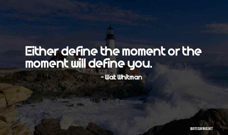 Moments That Define Us Quotes By Walt Whitman Moments That Define Us Quotes By Walt Whitman