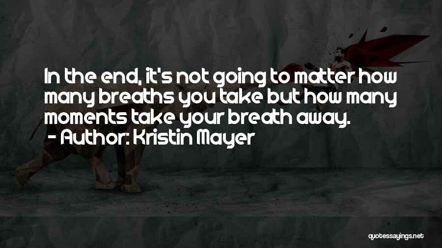 Moments That Take Your Breath Away Quotes By Kristin Mayer
