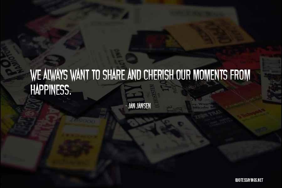 Moments To Cherish Quotes By Jan Jansen Moments To Cherish Quotes By Jan Jansen