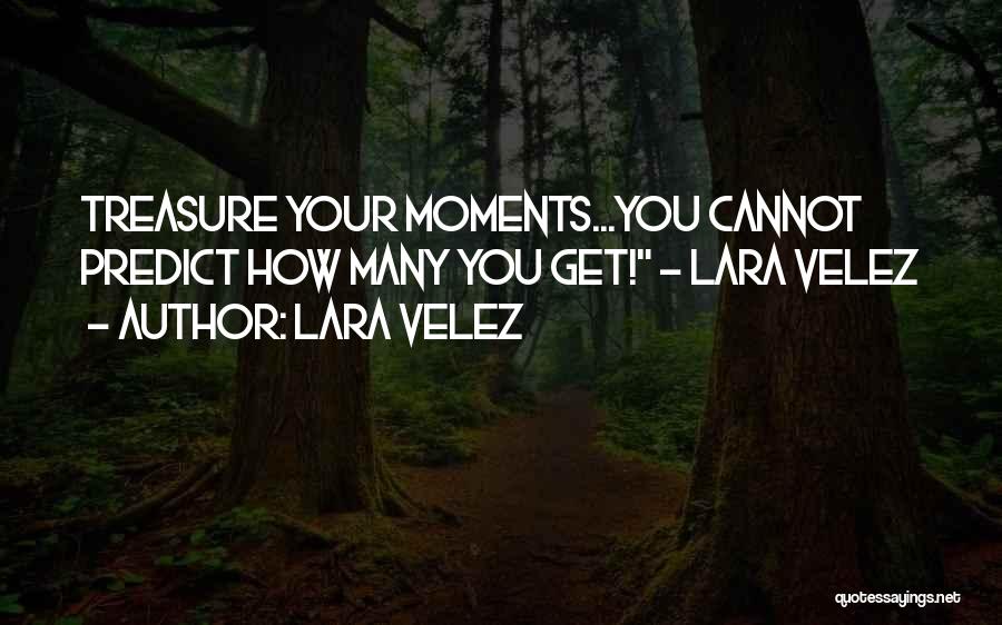 Moments To Treasure Quotes By Lara Velez