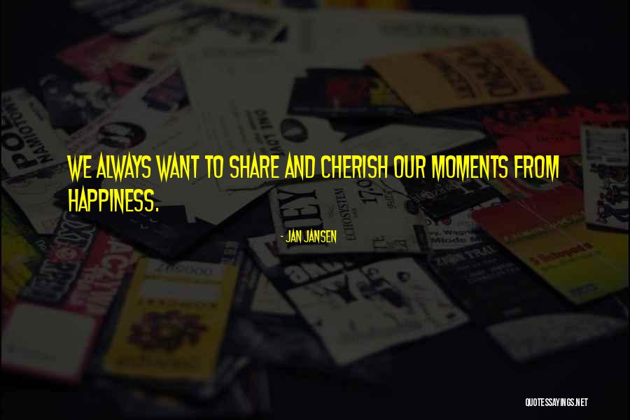 Moments We Cherish Quotes By Jan Jansen Moments We Cherish Quotes By Jan Jansen