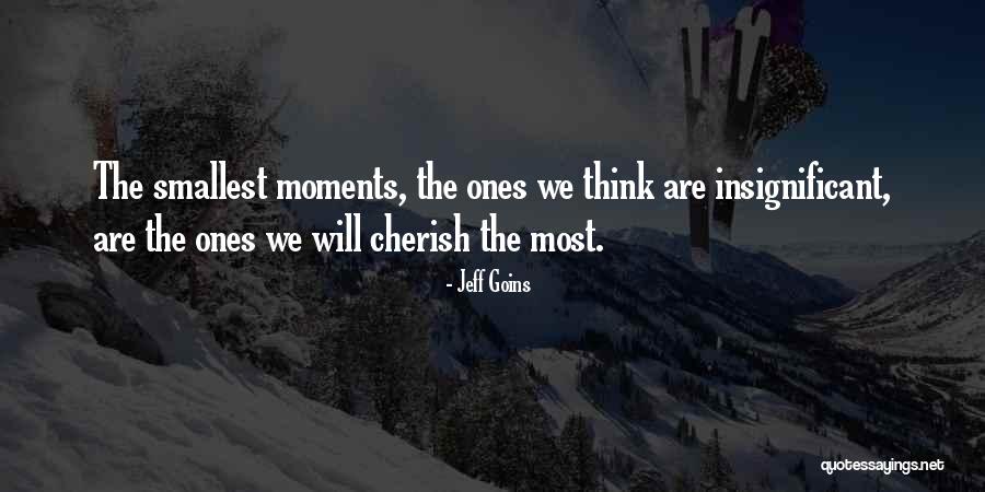 Moments We Cherish Quotes By Jeff Goins Moments We Cherish Quotes By Jeff Goins