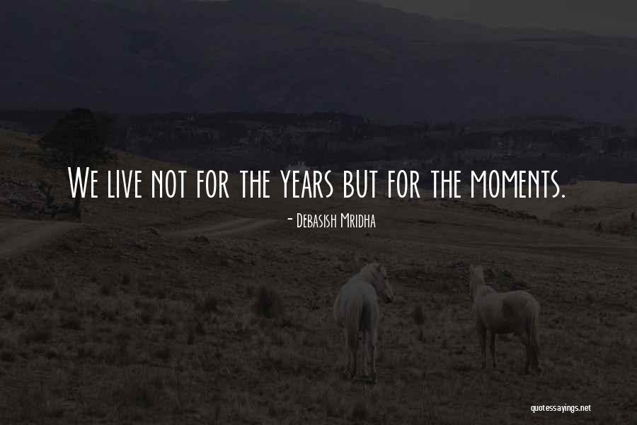 Moments We Live For Quotes By Debasish Mridha Moments We Live For Quotes By Debasish Mridha