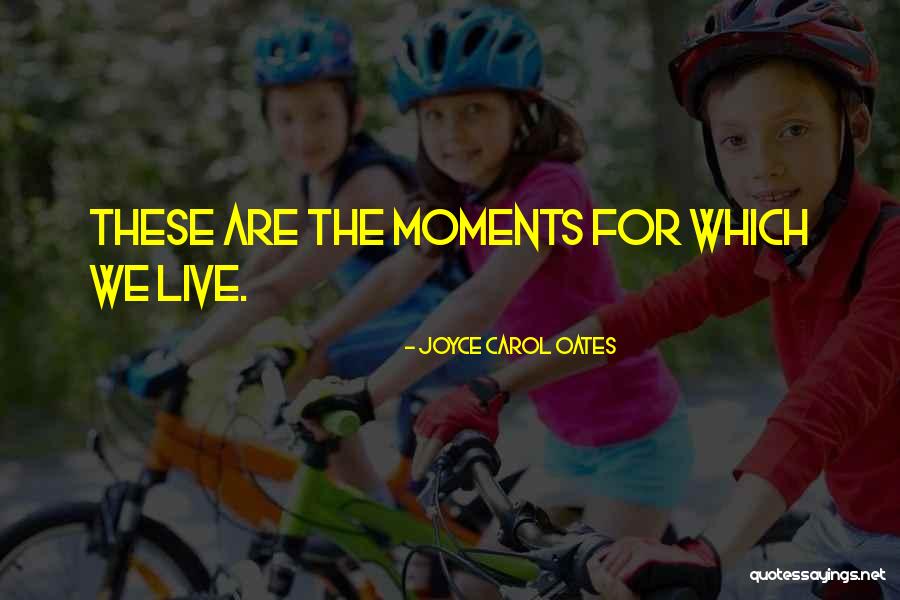 Moments We Live For Quotes By Joyce Carol Oates