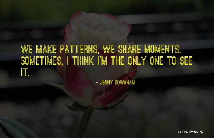 Moments We Share Quotes By Jenny Downham