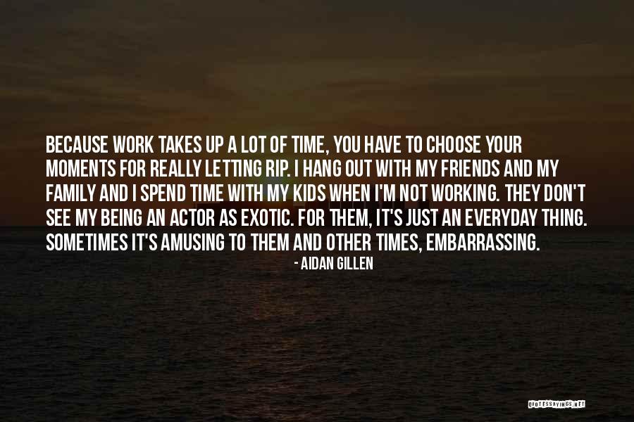 Moments With Friends Quotes By Aidan Gillen Moments With Friends Quotes By Aidan Gillen