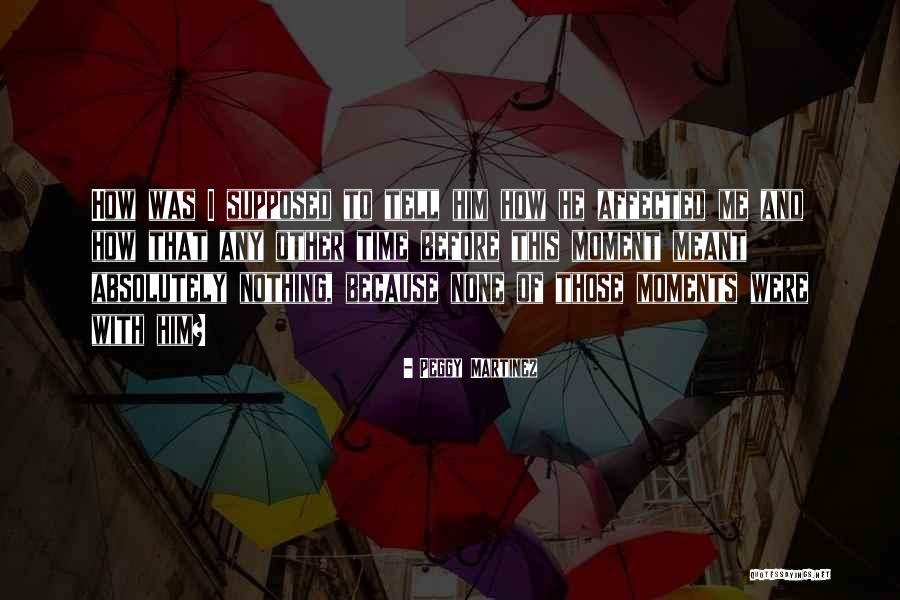 Moments With Him Quotes By Peggy Martinez Moments With Him Quotes By Peggy Martinez