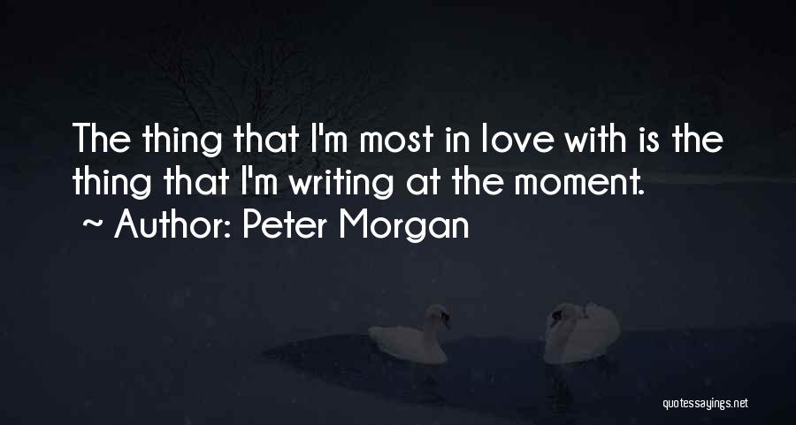 Moments With Quotes By Peter Morgan