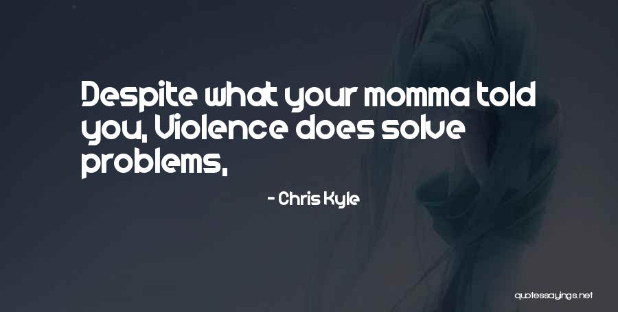 Momma Told Me Quotes By Chris Kyle Momma Told Me Quotes By Chris Kyle