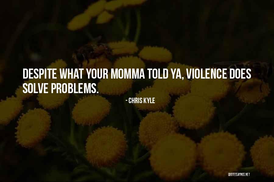 Momma Told Me Quotes By Chris Kyle Momma Told Me Quotes By Chris Kyle