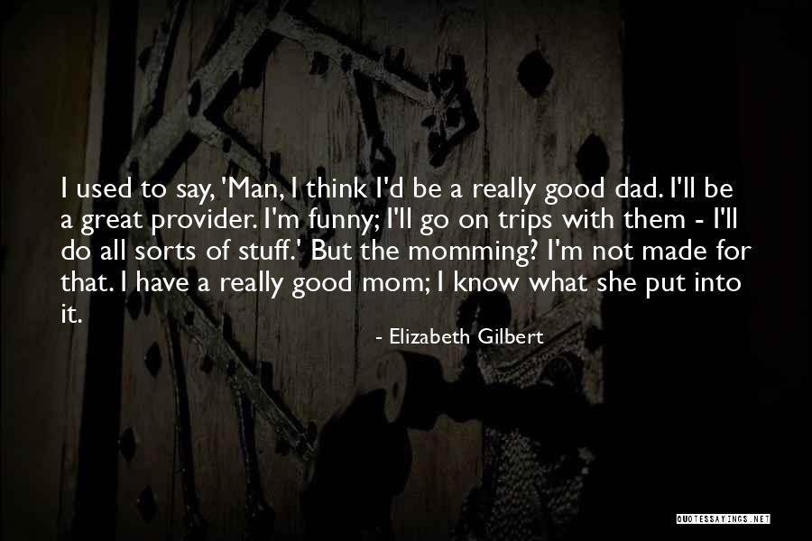 Momming Quotes By Elizabeth Gilbert Momming Quotes By Elizabeth Gilbert