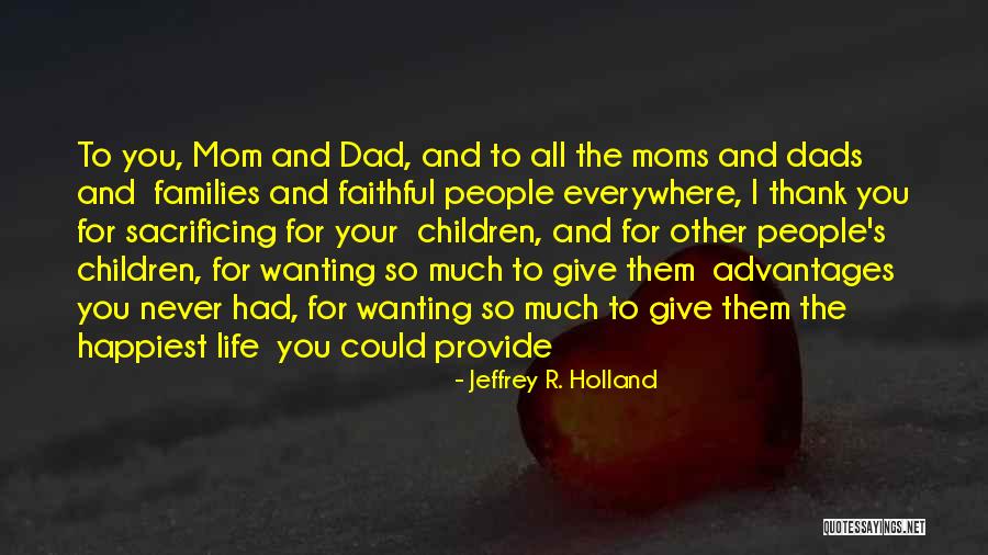 Moms Who Are Dads Also Quotes By Jeffrey R. Holland Moms Who Are Dads Also Quotes By Jeffrey R. Holland