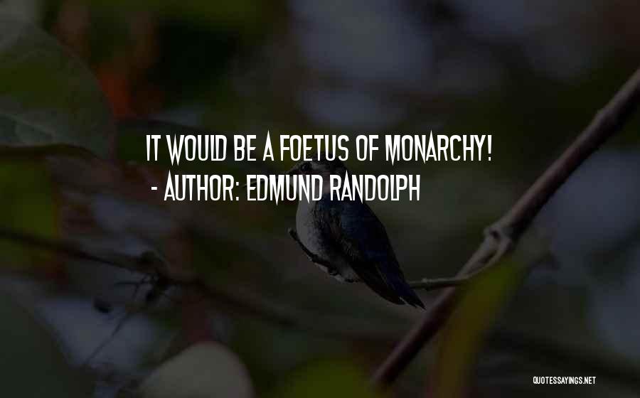 Monarchy Quotes By Edmund Randolph