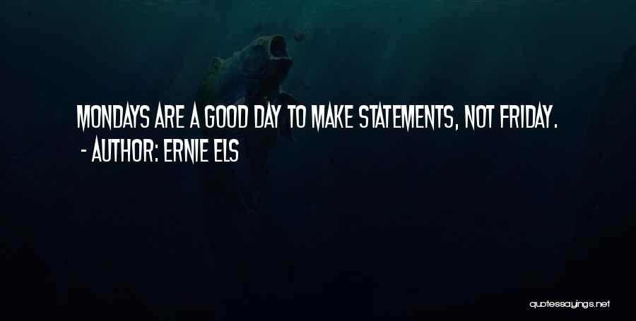 Mondays Best Quotes By Ernie Els
