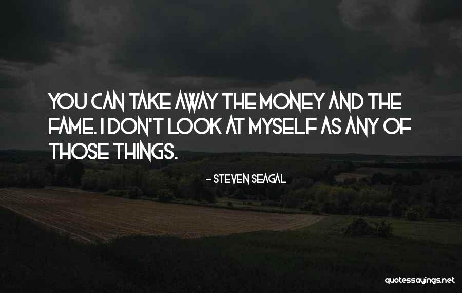 Money And Fame Quotes By Steven Seagal