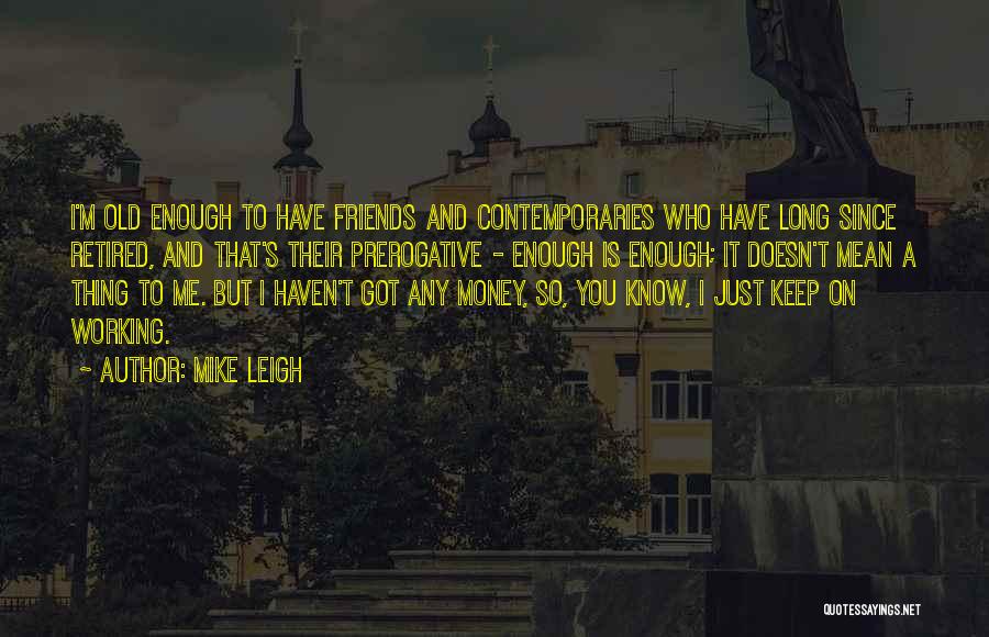 Money And Friends Quotes By Mike Leigh