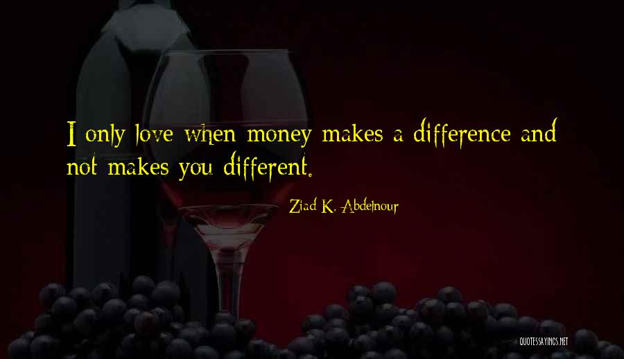 Money And Love Quotes By Ziad K. Abdelnour