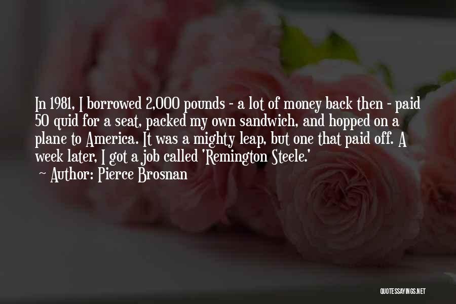 Money Borrowed Quotes By Pierce Brosnan