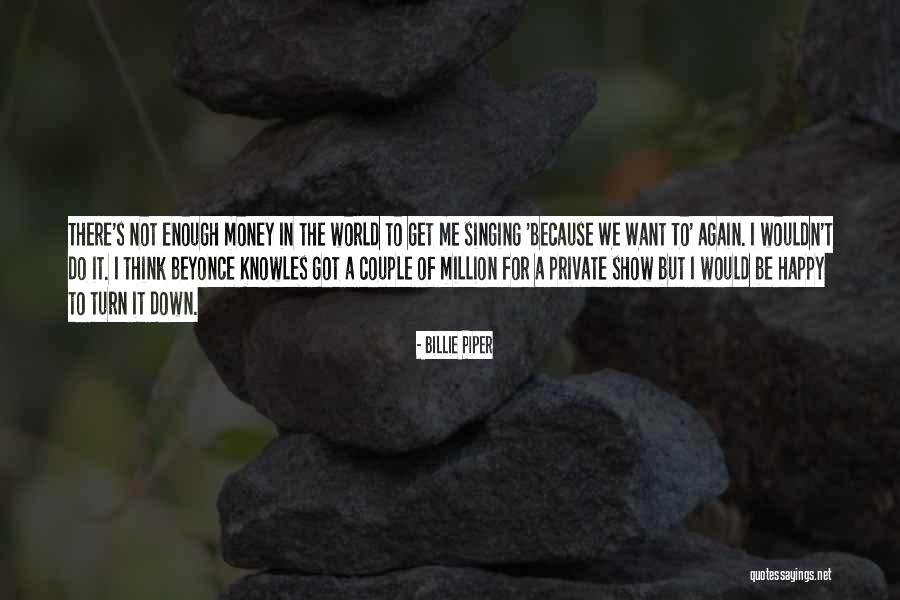 Money But Not Happy Quotes By Billie Piper Money But Not Happy Quotes By Billie Piper