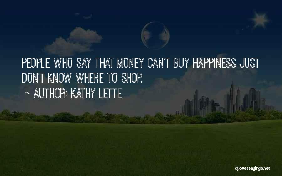 Money Can Buy Happiness Quotes By Kathy Lette