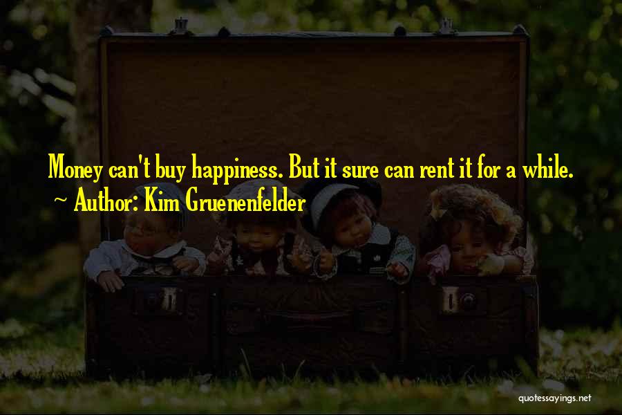 Money Can Buy Happiness Quotes By Kim Gruenenfelder