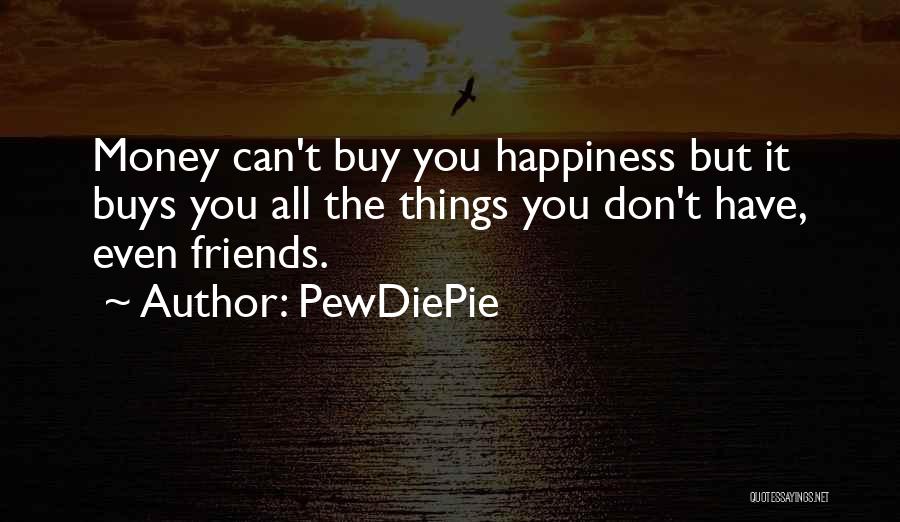 Money Can Buy Happiness Quotes By PewDiePie