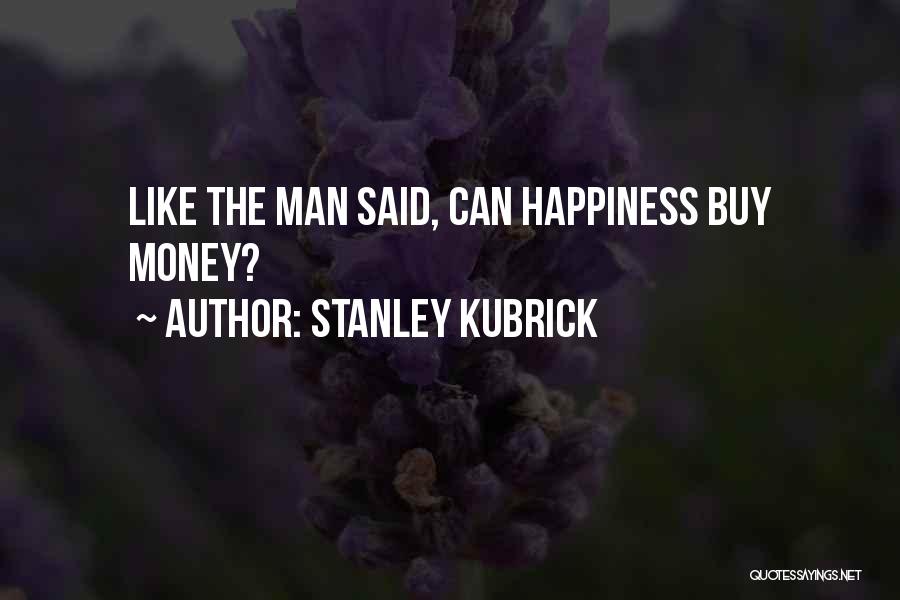 Money Can Buy Happiness Quotes By Stanley Kubrick