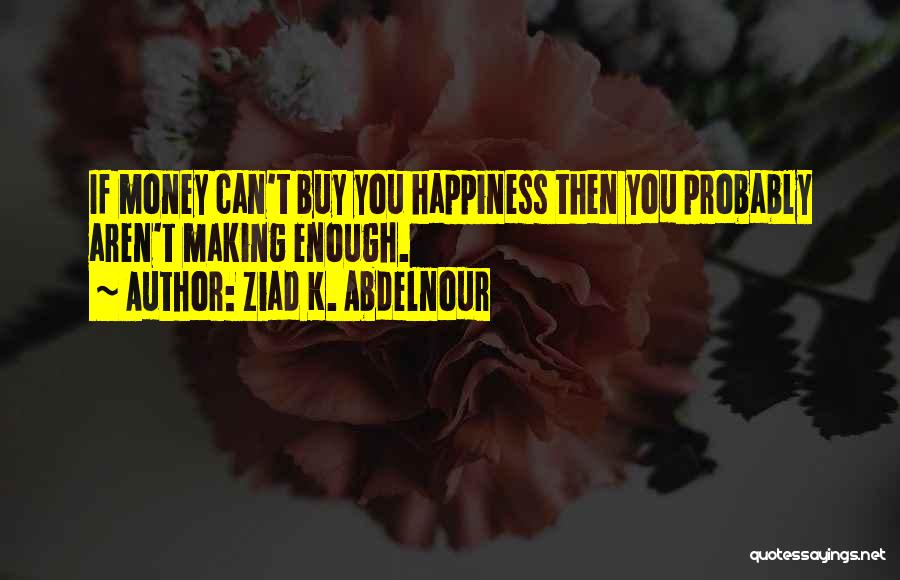 Money Can Buy Happiness Quotes By Ziad K. Abdelnour