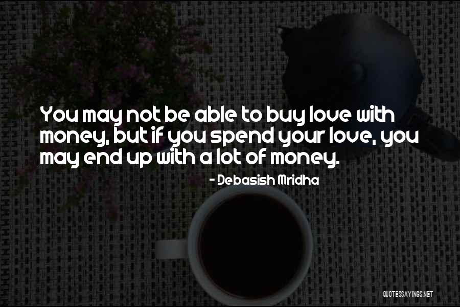 Money Can T Buy Love Quotes By Debasish Mridha Money Can T Buy Love Quotes By Debasish Mridha