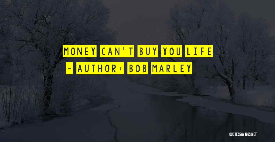 Money Can't Buy Life Quotes By Bob Marley