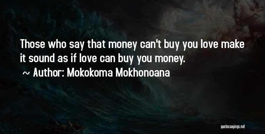 Money Can't Buy U Love Quotes By Mokokoma Mokhonoana