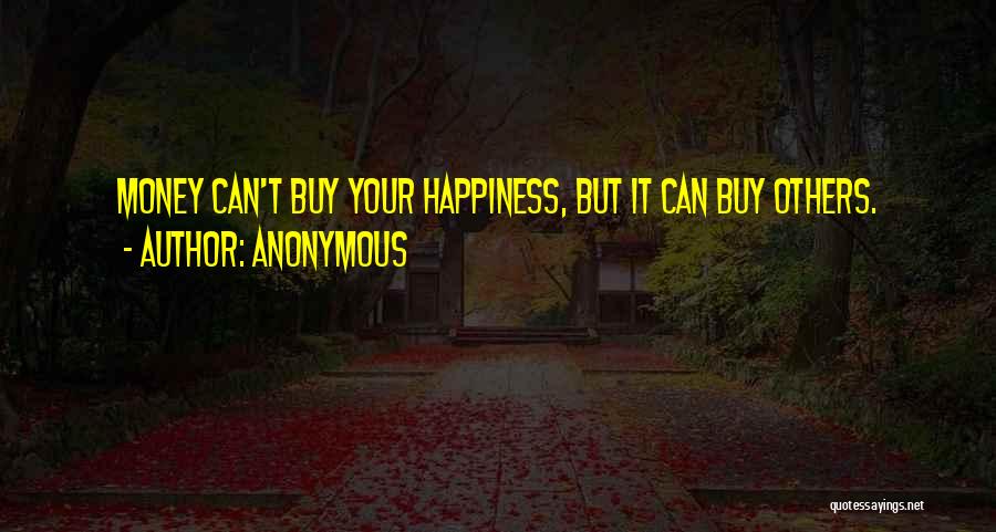 Money Can't Buy Us Happiness Quotes By Anonymous