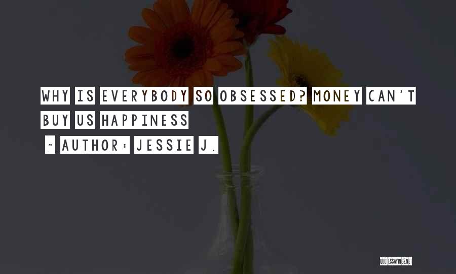 Money Can't Buy Us Happiness Quotes By Jessie J.