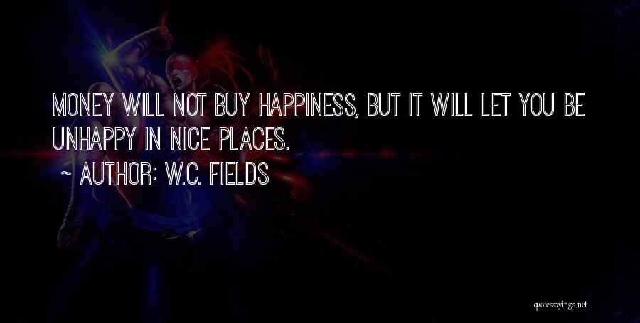 Money Can't Buy Us Happiness Quotes By W.C. Fields