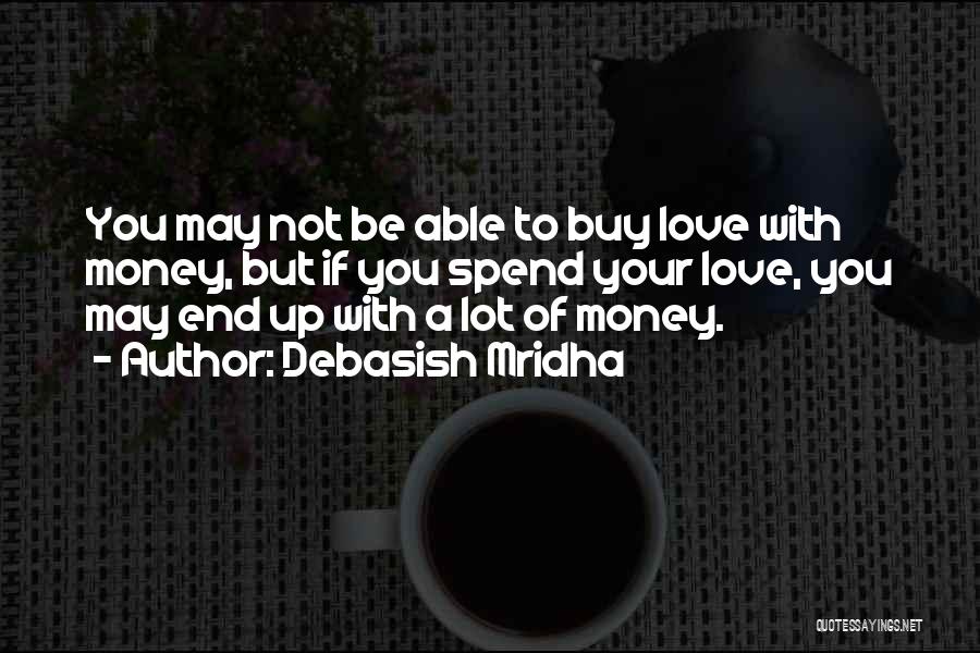 Money Can't Buy You Love Quotes By Debasish Mridha