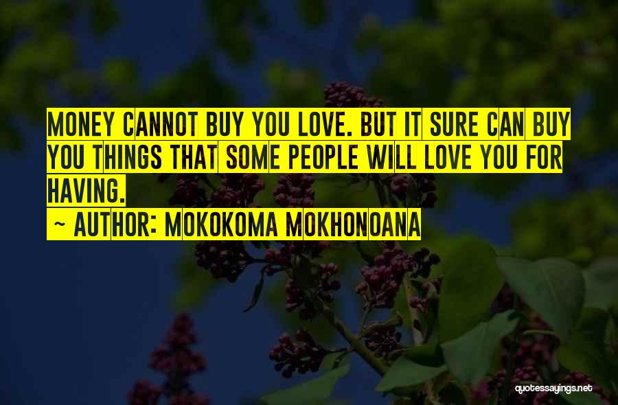 Money Can't Buy You Love Quotes By Mokokoma Mokhonoana