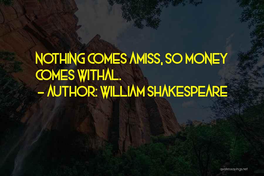 Money Comes Quotes By William Shakespeare