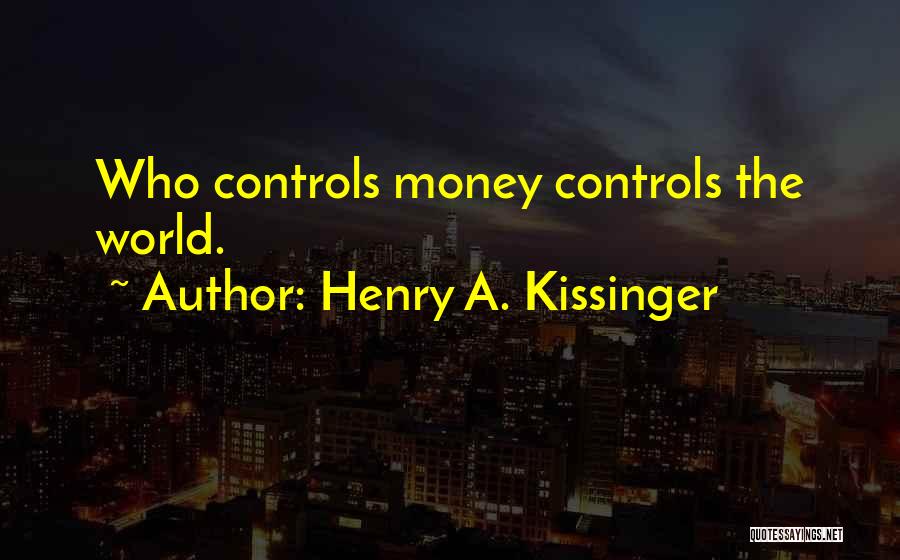 Money Controls Quotes By Henry A. Kissinger